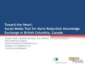 Toward the Heart: Social Media Tool for Harm Reduction Knowledge Exchange in British Columbia, Canada Despina Tzemis, Michaela Montaner, Jane A Buxton.