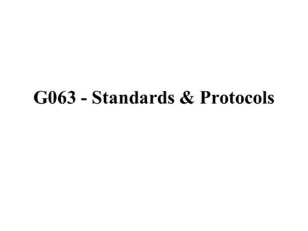 G063 - Standards & Protocols. Learning Objectives: By the end of this topic you will be able to: explain the importance of standards for communicating.