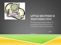 LITTLE BROTHER IS WATCHING YOU The legal and ethical issue of employer’s looking over the shoulder of their employees. Jeff Linton.