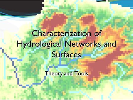 Characterization of Hydrological Networks and Surfaces Theory and Tools.