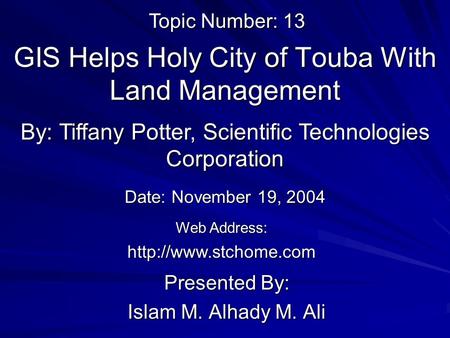 GIS Helps Holy City of Touba With Land Management Presented By: Islam M. Alhady M. Ali By: Tiffany Potter, Scientific Technologies Corporation Web Address: