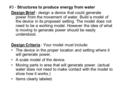 #3 - Structures to produce energy from water Design Brief - design a device that could generate power from the movement of water. Build a model of the.