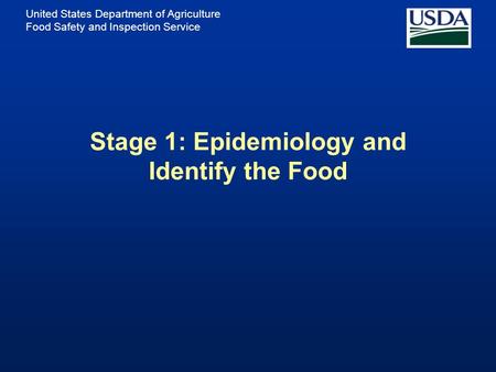 United States Department of Agriculture Food Safety and Inspection Service Stage 1: Epidemiology and Identify the Food.