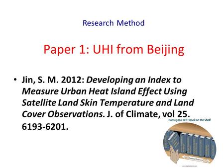 Paper 1: UHI from Beijing Jin, S. M. 2012: Developing an Index to Measure Urban Heat Island Effect Using Satellite Land Skin Temperature and Land Cover.