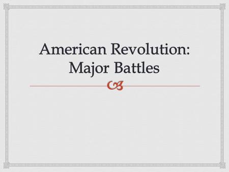  Continental Army  British Redcoats  The Sides Americans + + Home team advantage + + Will to win + + Defending homeland + + Knew land and terrain.