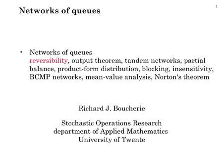 1 Networks of queues Networks of queues reversibility, output theorem, tandem networks, partial balance, product-form distribution, blocking, insensitivity,