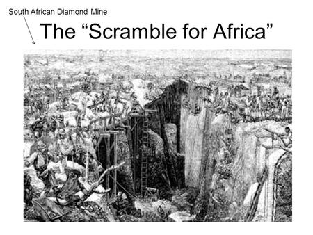 The “Scramble for Africa” South African Diamond Mine.