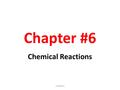 Chapter 6 Chapter #6 Chemical Reactions. Chapter 6 Chemical Reactions A chemical reactions is an abbreviated way to show a chemical change A chemical.