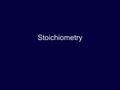 Stoichiometry. What is stoichiometry? study of quantitative relationships in balanced chemical equations chemical equations illustrate chemical reactions.