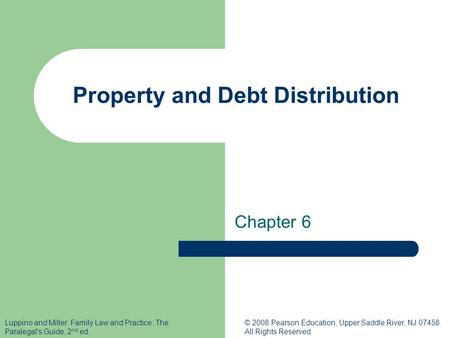 Luppino and Miller: Family Law and Practice: The Paralegal's Guide, 2 nd ed. © 2008 Pearson Education, Upper Saddle River, NJ 07458. All Rights Reserved.
