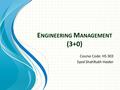 E NGINEERING M ANAGEMENT (3+0) Course Code: HS 303 Syed ShahRukh Haider.