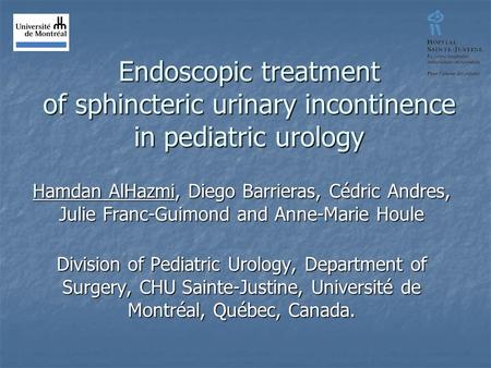 Endoscopic treatment of sphincteric urinary incontinence in pediatric urology Hamdan AlHazmi, Diego Barrieras, Cédric Andres, Julie Franc-Guimond and Anne-Marie.