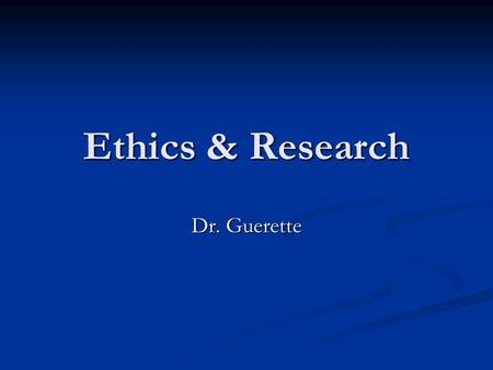 Ethics & Research Dr. Guerette. Defining Ethics Deal with matters of right and wrong. Deal with matters of right and wrong. May be defined as behavior.