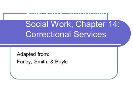 Sow 3203: Introduction to Social Work, Chapter 14: Correctional Services Adapted from: Farley, Smith, & Boyle.