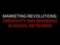 MARKETING REVOLUTIONS: CREATIVITY AND BRANDING IN SOCIAL NETWORKS.