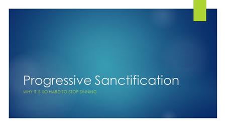 Progressive Sanctification WHY IT IS SO HARD TO STOP SINNING.