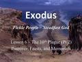 ExodusExodus Fickle People – Steadfast God Lesson 6 – The 10 th Plague (Pt 2) Passover, Feasts, and Memorials.