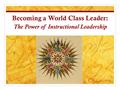 Becoming a World Class Leader: The Power of Instructional Leadership.