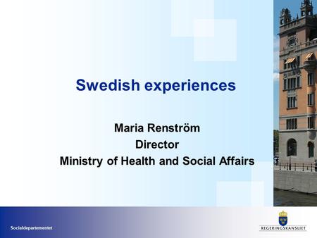 Socialdepartementet Swedish experiences Maria Renström Director Ministry of Health and Social Affairs.