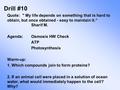 Drill #10 Quote:  My life depends on something that is hard to obtain, but once obtained - easy to maintain it.“ Sharif M. Agenda:Osmosis HW Check ATP.