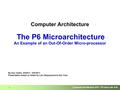 Computer Architecture 2011– P6 uArch (lec 8-9) 1 Computer Architecture The P6 Microarchitecture An Example of an Out-Of-Order Micro-processor By Dan Tsafrir,