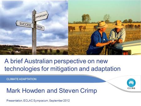 CLIMATE ADAPTATION A brief Australian perspective on new technologies for mitigation and adaptation Mark Howden and Steven Crimp Presentation, ECLAC Symposium,