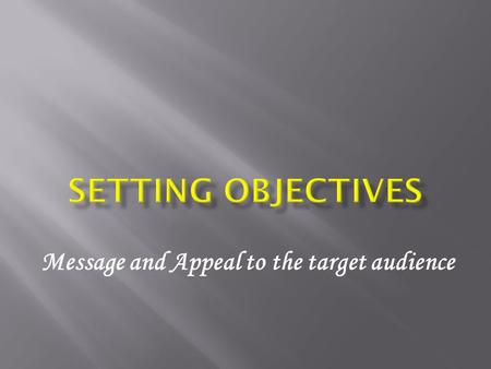 Message and Appeal to the target audience. 1. MISSION  Sales goals  Advertising objectives.