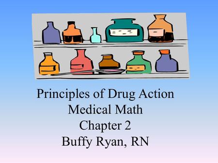 Principles of Drug Action Medical Math Chapter 2 Buffy Ryan, RN.