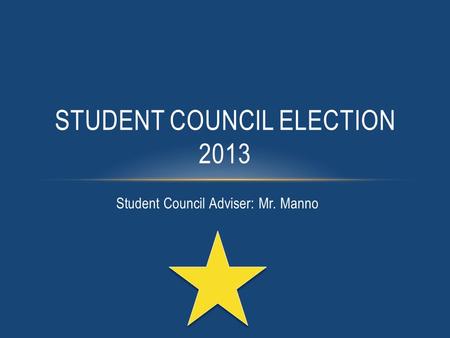 Student Council Adviser: Mr. Manno STUDENT COUNCIL ELECTION 2013.