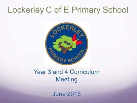 Lockerley C of E Primary School Year 3 and 4 Curriculum Meeting June 2015.