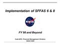 Implementation of SFFAS 6 & 8 FY 98 and Beyond Code BFZ, Financial Management Division, NASA HQS.