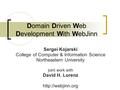 Domain Driven Web Development With WebJinn Sergei Kojarski College of Computer & Information Science Northeastern University joint work with David H. Lorenz.