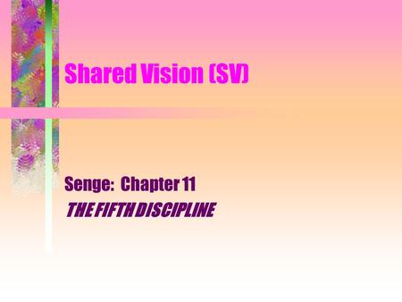 Shared Vision (SV) Senge: Chapter 11 THE FIFTH DISCIPLINE.