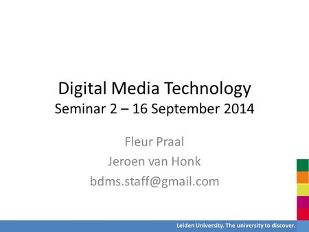 Digital Media Technology Seminar 2 – 16 September 2014 Fleur Praal Jeroen van Honk