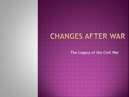 The Legacy of the Civil War. 1) Federal government assumes supreme national authority  Southern states had previously used threat of secession  No state.