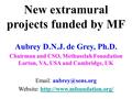 New extramural projects funded by MF Aubrey D.N.J. de Grey, Ph.D. Chairman and CSO, Methuselah Foundation Lorton, VA, USA and Cambridge, UK