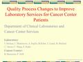 Quality Process Changes to Improve Laboratory Services for Cancer Center Patients Department of Clinical Laboratories and Cancer Center Services Laboratory: