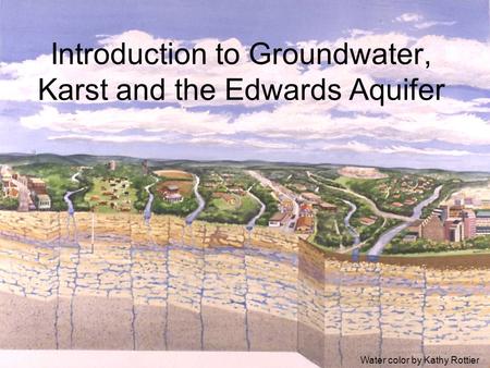 Introduction to Groundwater, Karst and the Edwards Aquifer Water color by Kathy Rottier.