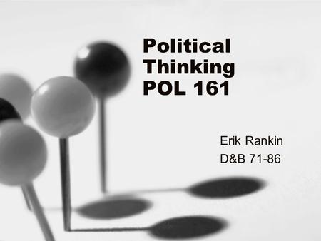 Political Thinking POL 161 Erik Rankin D&B 71-86.