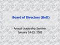 Board of Directors (BoD) Annual Leadership Seminar January 24-25, 2002.