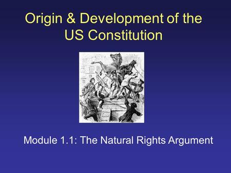 Origin & Development of the US Constitution Module 1.1: The Natural Rights Argument.