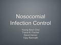 Nosocomial Infection Control Young Seon Choi Travis R. Fischer David Herren Vijay Ramnath Young Seon Choi Travis R. Fischer David Herren Vijay Ramnath.