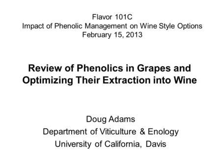 Review of Phenolics in Grapes and Optimizing Their Extraction into Wine Doug Adams Department of Viticulture & Enology University of California, Davis.