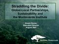 Straddling the Divide: Global-Local Partnerships, Sustainability and the Monteverde Institute Noemi Danao, Executive Director August 2007 Instituto Monteverde.