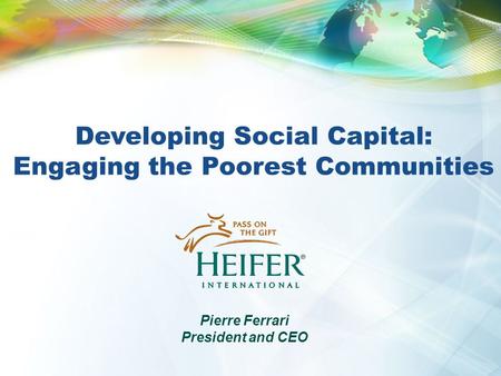 Developing Social Capital: Engaging the Poorest Communities Pierre Ferrari President and CEO.