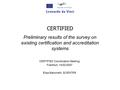 CERTIFIED Preliminary results of the survey on existing certification and accreditation systems CERTIFIED Coordination Meeting Frankfurt, 14/02/2007 Elisa.