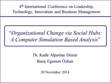 4 th International Conference on Leadership, Technology, Innovation and Business Management “Organizational Change via Social Hubs: A Computer Simulation.