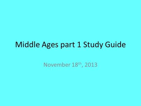 Middle Ages part 1 Study Guide November 18 th, 2013.