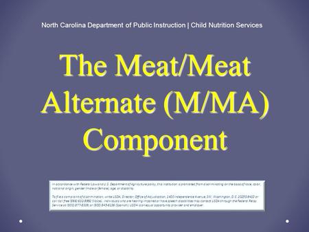 The Meat/Meat Alternate (M/MA) Component North Carolina Department of Public Instruction | Child Nutrition Services In accordance with Federal Law and.