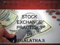 STOCK EXCHANGE PRACTICES ByMEGALATHA.S. DEFINITION OF STOCK EXCHANGE According to securities contract act, 1956, “Stock exchange means anybody or individuals.